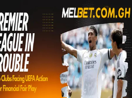 Premier League In Trouble: Two Clubs Facing UEFA Action Over Financial Fair Play